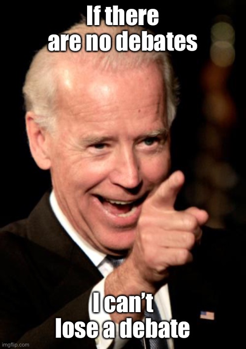 Smilin Biden Meme | If there are no debates I can’t lose a debate | image tagged in memes,smilin biden | made w/ Imgflip meme maker