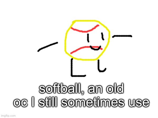 . | softball, an old oc I still sometimes use | made w/ Imgflip meme maker
