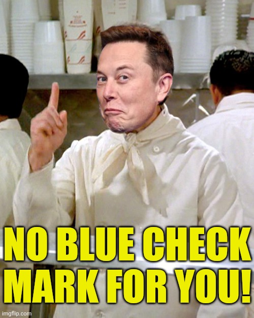 To all the celebrities that didn't pay 8 dollars for the blue check mark | NO BLUE CHECK MARK FOR YOU! | image tagged in seinfeld soup nazi,elon musk,twitter | made w/ Imgflip meme maker