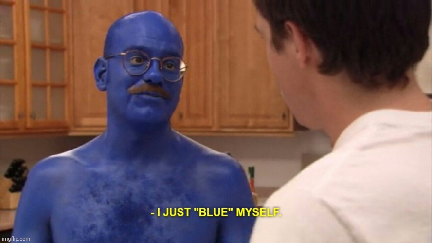 I just blue myself | image tagged in i just blue myself | made w/ Imgflip meme maker