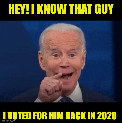 HEY! I KNOW THAT GUY I VOTED FOR HIM BACK IN 2020 | made w/ Imgflip meme maker