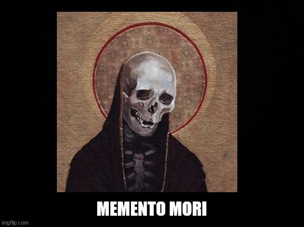 MEMENTO MORI | image tagged in death | made w/ Imgflip meme maker