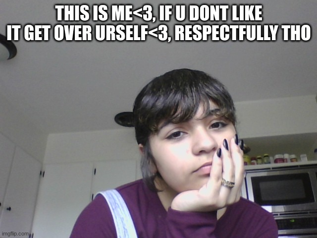 long overdew | THIS IS ME<3, IF U DONT LIKE IT GET OVER URSELF<3, RESPECTFULLY THO | made w/ Imgflip meme maker