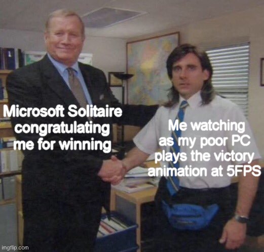 My PC is fragile and can't run that many games. | Microsoft Solitaire
congratulating me for winning; Me watching as my poor PC plays the victory animation at 5FPS | image tagged in the office congratulations,memes,the office,microsoft,solitaire,pc | made w/ Imgflip meme maker