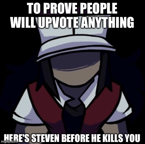 prove me wrong | TO PROVE PEOPLE WILL UPVOTE ANYTHING; HERE'S STEVEN BEFORE HE KILLS YOU | image tagged in upvote | made w/ Imgflip meme maker