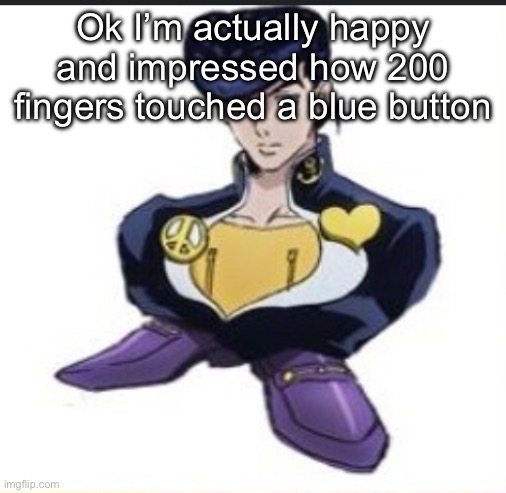 Shoeske | Ok I’m actually happy and impressed how 200 fingers touched a blue button | image tagged in shoeske | made w/ Imgflip meme maker