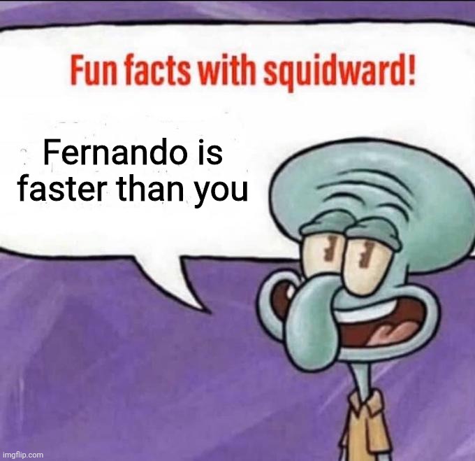 Fun Facts with Squidward | Fernando is faster than you | image tagged in fun facts with squidward,formula 1,ferrari | made w/ Imgflip meme maker