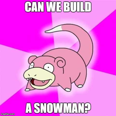 Slowpoke | CAN WE BUILD A SNOWMAN? | image tagged in memes,slowpoke,AdviceAnimals | made w/ Imgflip meme maker