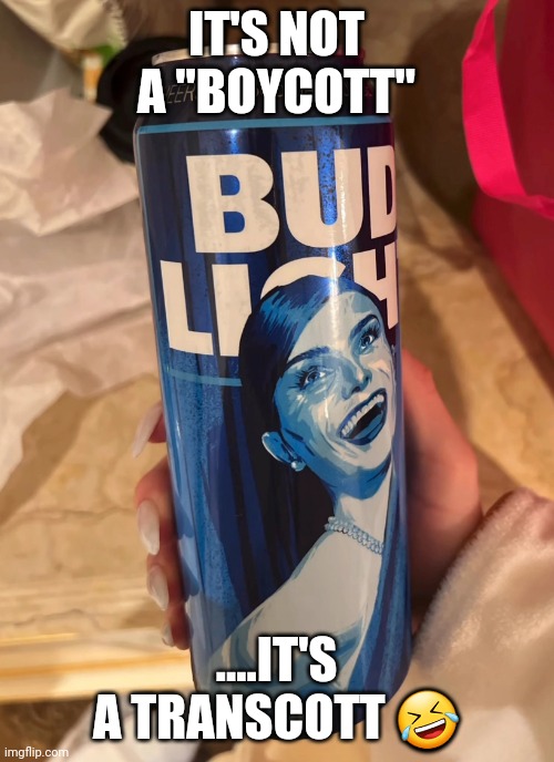 Half strength.... | IT'S NOT A "BOYCOTT"; ....IT'S A TRANSCOTT 🤣 | image tagged in bud light meme | made w/ Imgflip meme maker