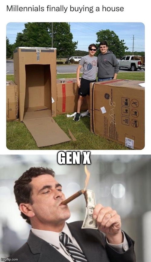 Millenials | GEN X | image tagged in rich guy burning money,house,home,purchase,money,box | made w/ Imgflip meme maker