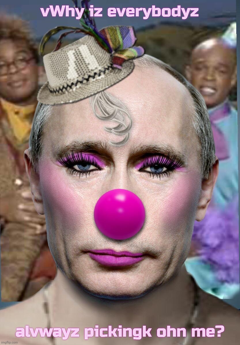 Poohstain, the clowned prince [see what I did there?] of those with daddy issues | vWhy iz everybodyz alvwayz pickingk ohn me? | image tagged in this template is illegal in russia,putin,vladimir putin,putin clown,it'all about the feelz,so emo | made w/ Imgflip meme maker