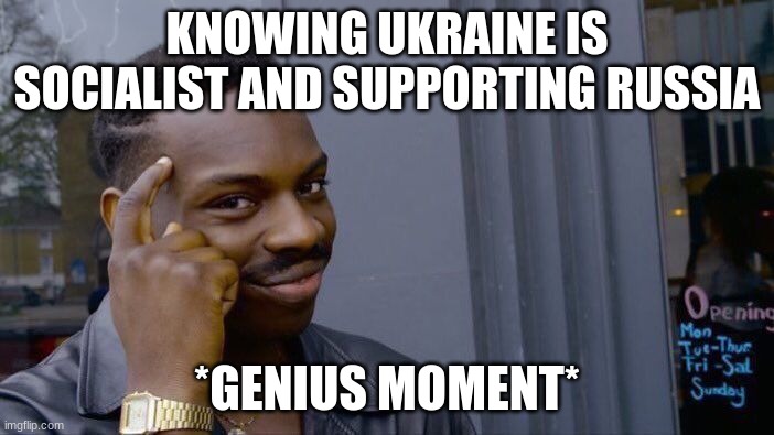 Roll Safe Think About It Meme | KNOWING UKRAINE IS SOCIALIST AND SUPPORTING RUSSIA; *GENIUS MOMENT* | image tagged in memes,roll safe think about it | made w/ Imgflip meme maker