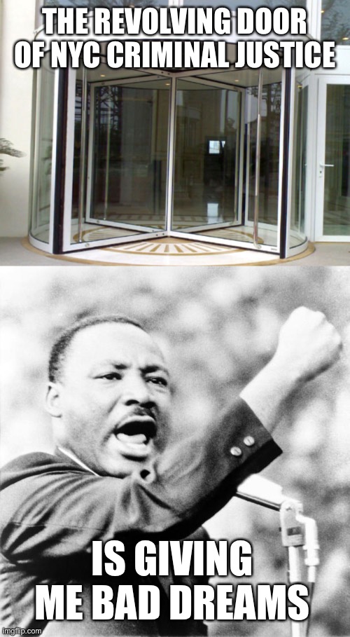 So much for the dream. Does content of character even have a meaning anymore? | THE REVOLVING DOOR OF NYC CRIMINAL JUSTICE; IS GIVING ME BAD DREAMS | image tagged in revolving door,martin luther king jr,nyc,no bail,content of character | made w/ Imgflip meme maker