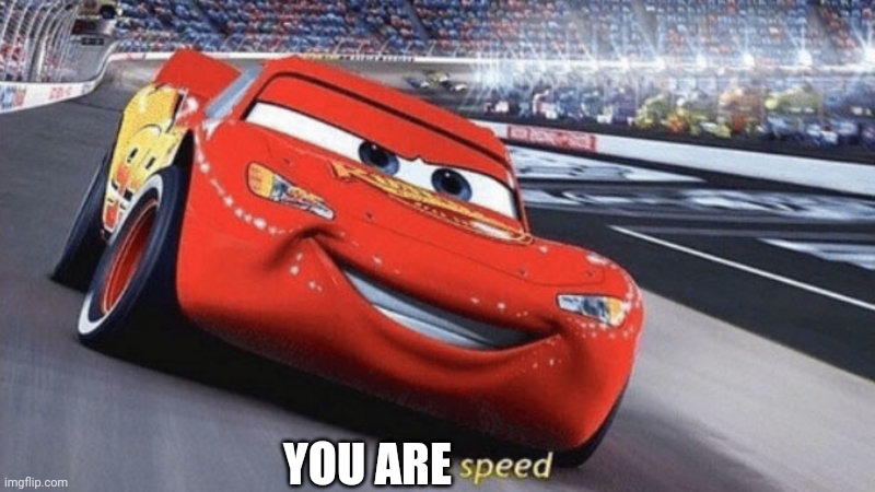 im speed | YOU ARE | image tagged in im speed | made w/ Imgflip meme maker