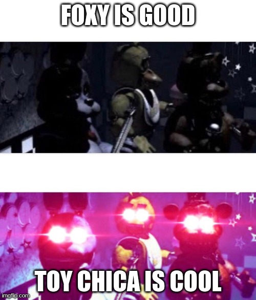 toy chica haters | FOXY IS GOOD; TOY CHICA IS COOL | image tagged in fnaf death eyes | made w/ Imgflip meme maker