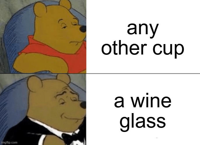 free Shaokao | any other cup; a wine glass | image tagged in memes,tuxedo winnie the pooh | made w/ Imgflip meme maker