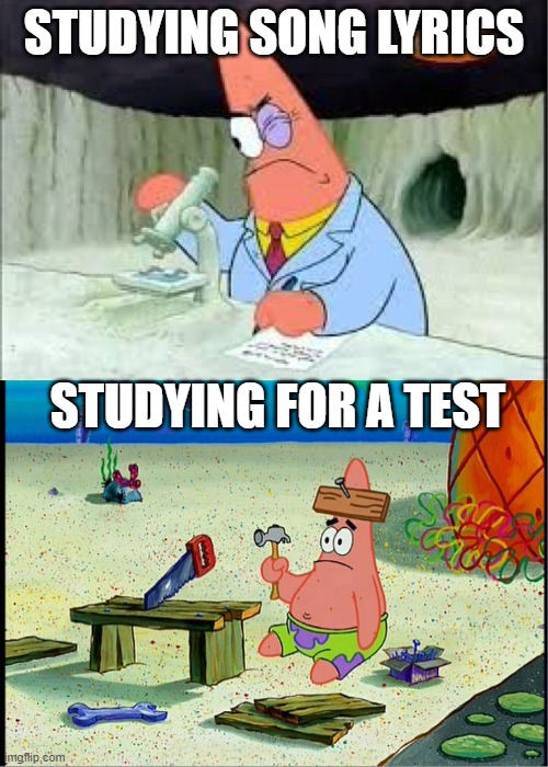 *smart and clever title* | STUDYING SONG LYRICS; STUDYING FOR A TEST | image tagged in patrick smart dumb | made w/ Imgflip meme maker
