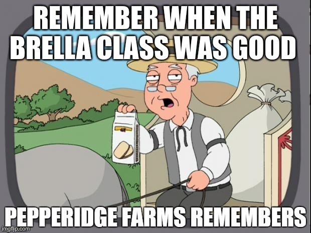 PEPPERIDGE FARMS REMEMBERS | REMEMBER WHEN THE BRELLA CLASS WAS GOOD | image tagged in pepperidge farms remembers | made w/ Imgflip meme maker
