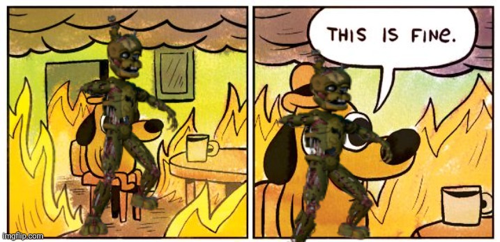 More Scraptrap Memes | image tagged in memes,this is fine | made w/ Imgflip meme maker