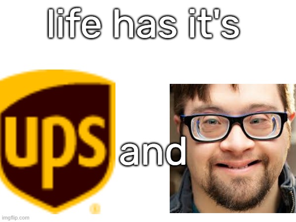 . | life has it's; and | made w/ Imgflip meme maker