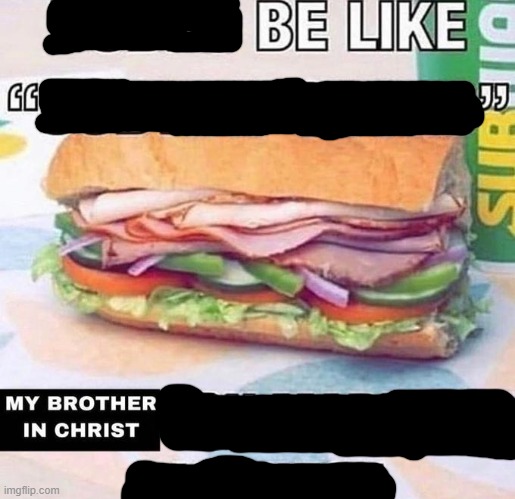 MY BROTHER IN CHRIST template | image tagged in brother in christ subway,custom template,template,my brother in christ | made w/ Imgflip meme maker