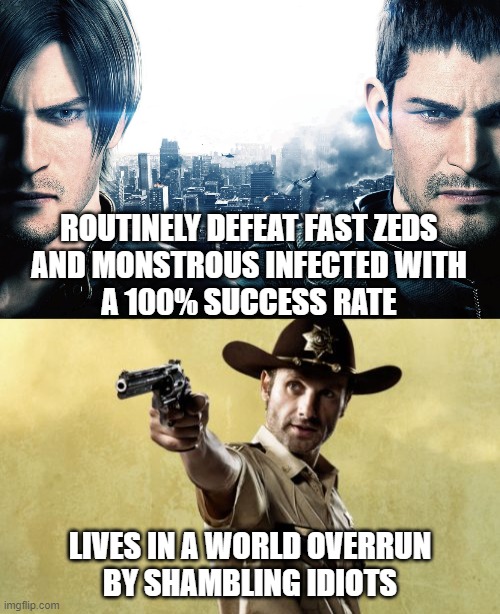 The difference between Resident Evil and TWD | ROUTINELY DEFEAT FAST ZEDS
AND MONSTROUS INFECTED WITH
A 100% SUCCESS RATE; LIVES IN A WORLD OVERRUN
BY SHAMBLING IDIOTS | image tagged in memes,rick grimes,resident evil,zombies | made w/ Imgflip meme maker