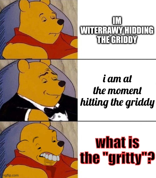 literally hitting the griddy | IM WITERRAWY HIDDING THE GRIDDY; i am at the moment hitting the griddy; what is the "gritty"? | image tagged in best better blurst | made w/ Imgflip meme maker