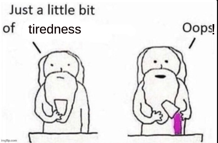 god while making me | tiredness | image tagged in god just a little bit of | made w/ Imgflip meme maker