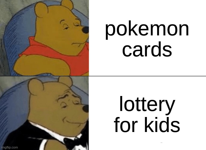 what | pokemon cards; lottery for kids | image tagged in memes,tuxedo winnie the pooh,pokemon,lottery | made w/ Imgflip meme maker