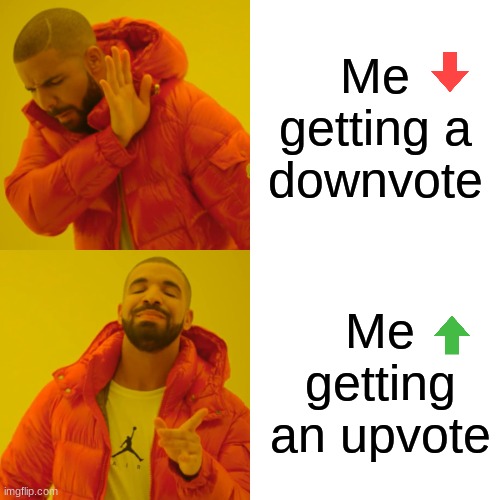 Drake Hotline Bling | Me getting a downvote; Me getting an upvote | image tagged in memes,drake hotline bling | made w/ Imgflip meme maker
