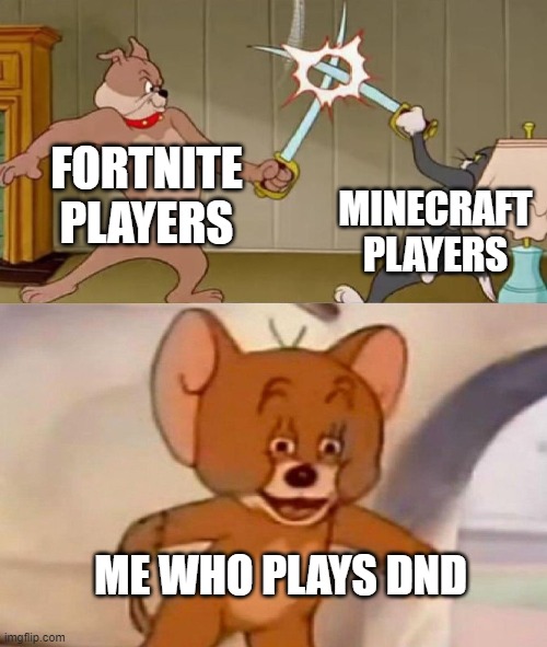 ngl dnd is the best | FORTNITE PLAYERS; MINECRAFT PLAYERS; ME WHO PLAYS DND | image tagged in tom and jerry swordfight,dnd,games | made w/ Imgflip meme maker