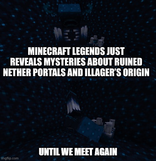 Minecraft Legends just accidentally solve Mysteries | MINECRAFT LEGENDS JUST REVEALS MYSTERIES ABOUT RUINED NETHER PORTALS AND ILLAGER’S ORIGIN | image tagged in warden until we meet again | made w/ Imgflip meme maker