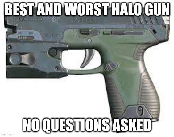 Mk50 Sidekick | BEST AND WORST HALO GUN; NO QUESTIONS ASKED | image tagged in mk50 sidekick | made w/ Imgflip meme maker