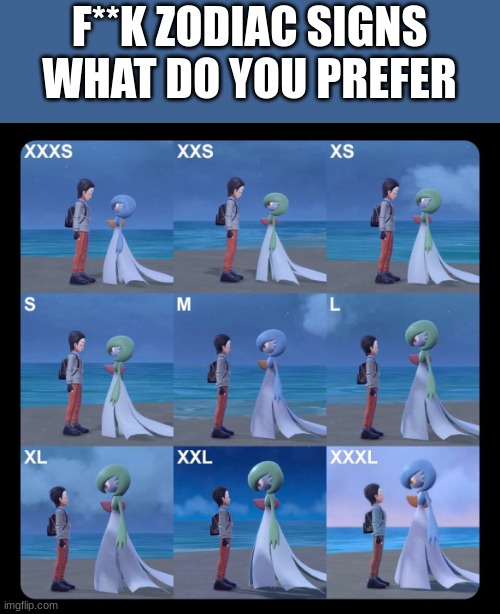 m if its too small xl for me | F**K ZODIAC SIGNS WHAT DO YOU PREFER | image tagged in gardevoir,zodiac signs | made w/ Imgflip meme maker