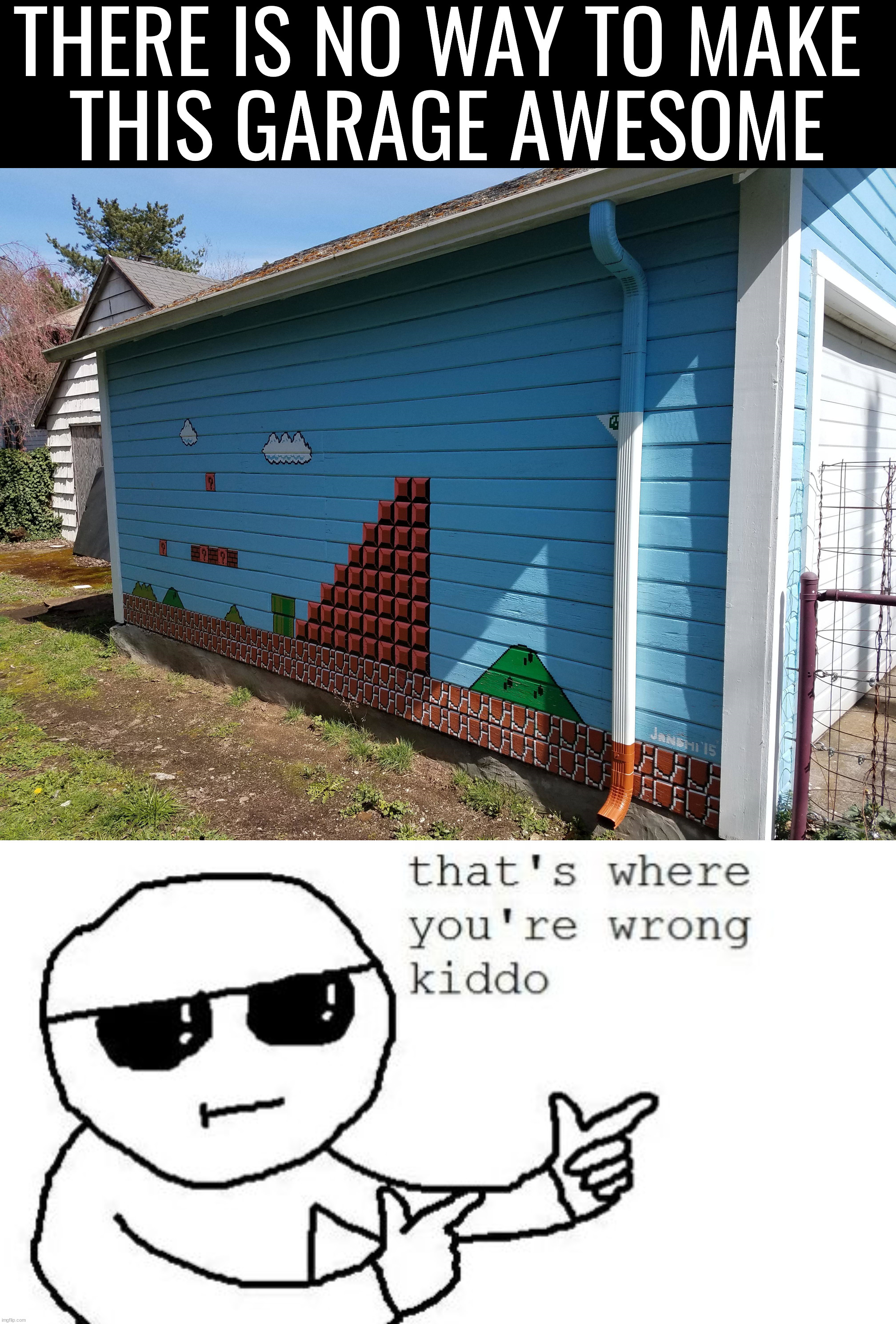 Where do I plug in the controller? | THERE IS NO WAY TO MAKE 
THIS GARAGE AWESOME | image tagged in that's where you're wrong kiddo,awesome | made w/ Imgflip meme maker