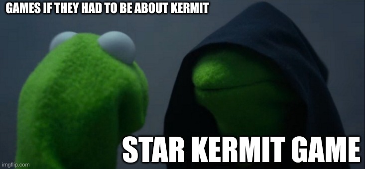 Evil Kermit | GAMES IF THEY HAD TO BE ABOUT KERMIT; STAR KERMIT GAME | image tagged in memes,evil kermit | made w/ Imgflip meme maker