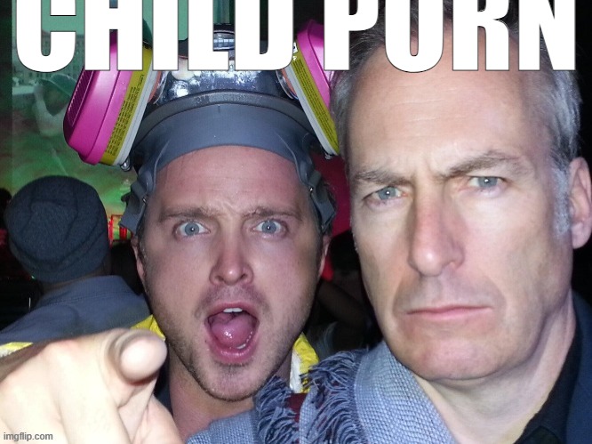 the | CHILD PORN | image tagged in aaron paul points at you with bob odenkirk staring at you | made w/ Imgflip meme maker