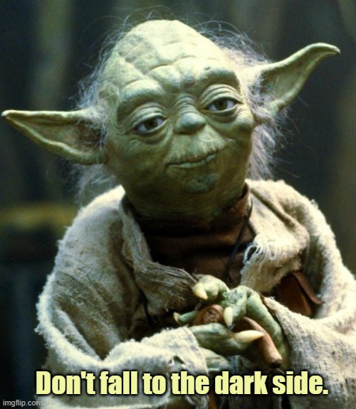 Star Wars Yoda Meme | Don't fall to the dark side. | image tagged in memes,star wars yoda | made w/ Imgflip meme maker