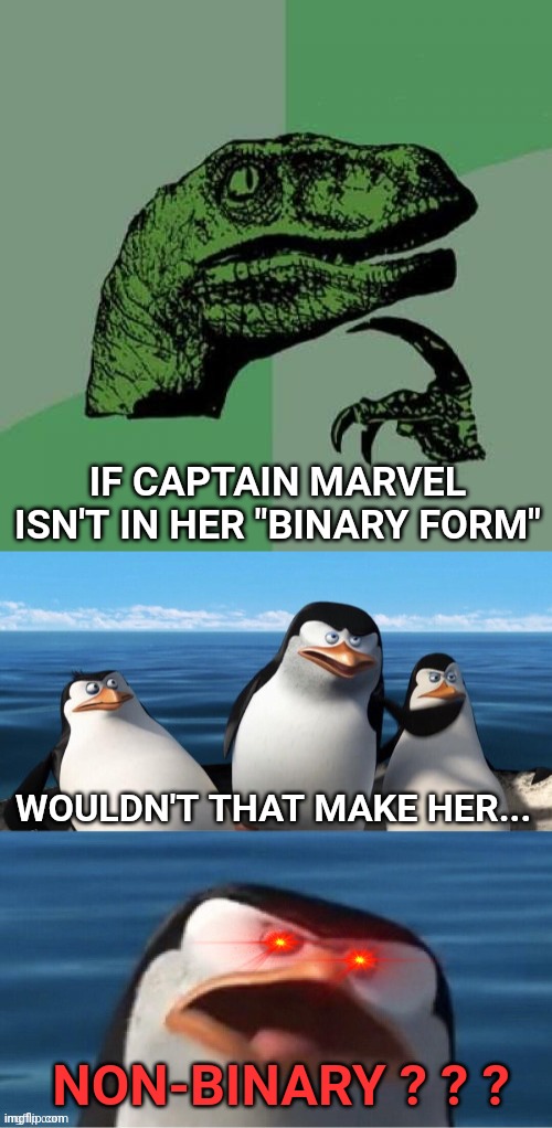 Lmao | IF CAPTAIN MARVEL ISN'T IN HER "BINARY FORM"; WOULDN'T THAT MAKE HER... NON-BINARY ? ? ? | image tagged in memes,philosoraptor,wouldn't that make you with red eyes,non binary | made w/ Imgflip meme maker