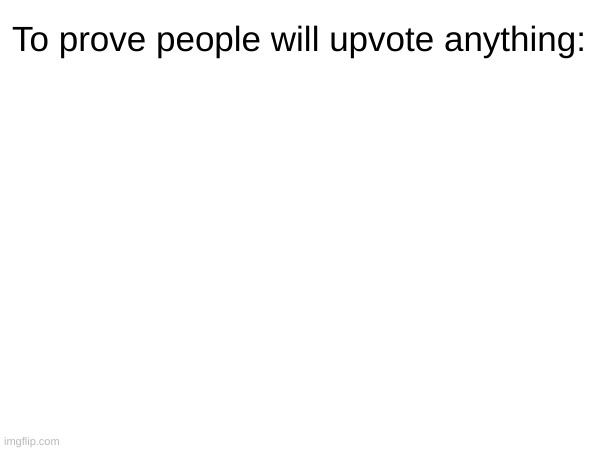 To prove people will upvote anything: | image tagged in tag | made w/ Imgflip meme maker