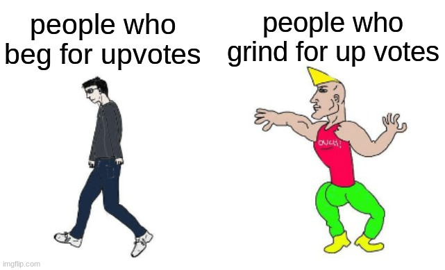 beggers vs grinders | people who beg for upvotes people who grind for up votes | image tagged in virgin vs chad | made w/ Imgflip meme maker