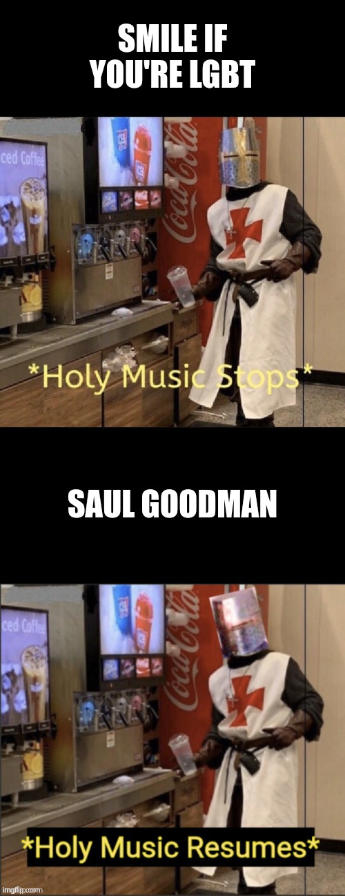 Holy music stops; holy music resumes | SMILE IF YOU'RE LGBT SAUL GOODMAN | image tagged in holy music stops holy music resumes | made w/ Imgflip meme maker
