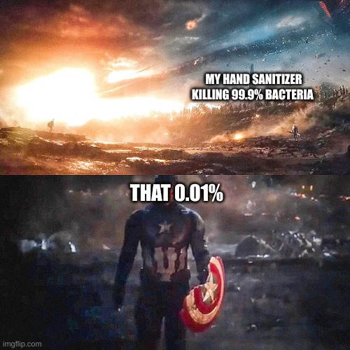 Why they can't kill 1005? | MY HAND SANITIZER KILLING 99.9% BACTERIA; THAT 0.01% | image tagged in hand sanitizer,bacteria,captain america,avengers endgame | made w/ Imgflip meme maker