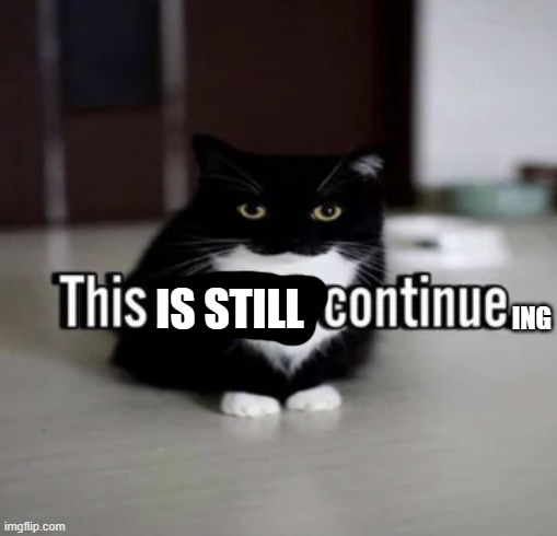 This cannot continue. | IS STILL ING | image tagged in this cannot continue | made w/ Imgflip meme maker