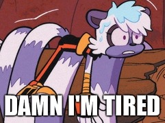 tangle guh | DAMN I'M TIRED | image tagged in tangle guh | made w/ Imgflip meme maker