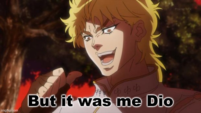 But it was me Dio | But it was me Dio | image tagged in but it was me dio | made w/ Imgflip meme maker