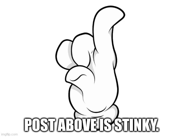 Post above is very very stinky | POST ABOVE IS STINKY. | image tagged in stinky | made w/ Imgflip meme maker