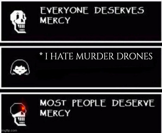 Papyrus Hates You | * I HATE MURDER DRONES | image tagged in papyrus hates you,frisk,angry,papyrus,haters,murder drones | made w/ Imgflip meme maker