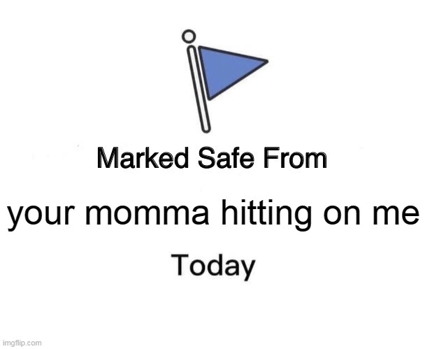 your momma hitting on me | your momma hitting on me | image tagged in memes,marked safe from,mothers day,funny,flirting | made w/ Imgflip meme maker