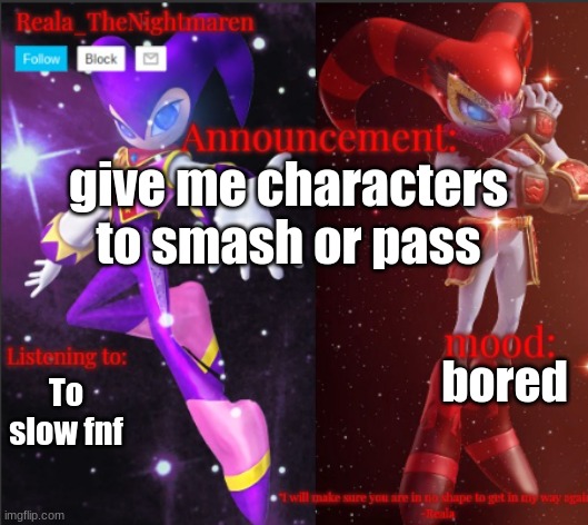 Reala's announcement templete | give me characters to smash or pass; bored; To slow fnf | image tagged in reala's announcement templete | made w/ Imgflip meme maker